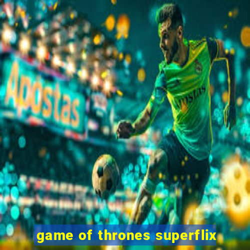 game of thrones superflix